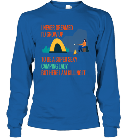 I Never Dreamed I Would Grow Up To Be A Super Sexy Camping Lady Shirt Long Sleeve T-Shirt Royal