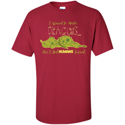 Mommy T-shirt I Wanted To Mother Dragons But I Had Humans Instead Cardinal