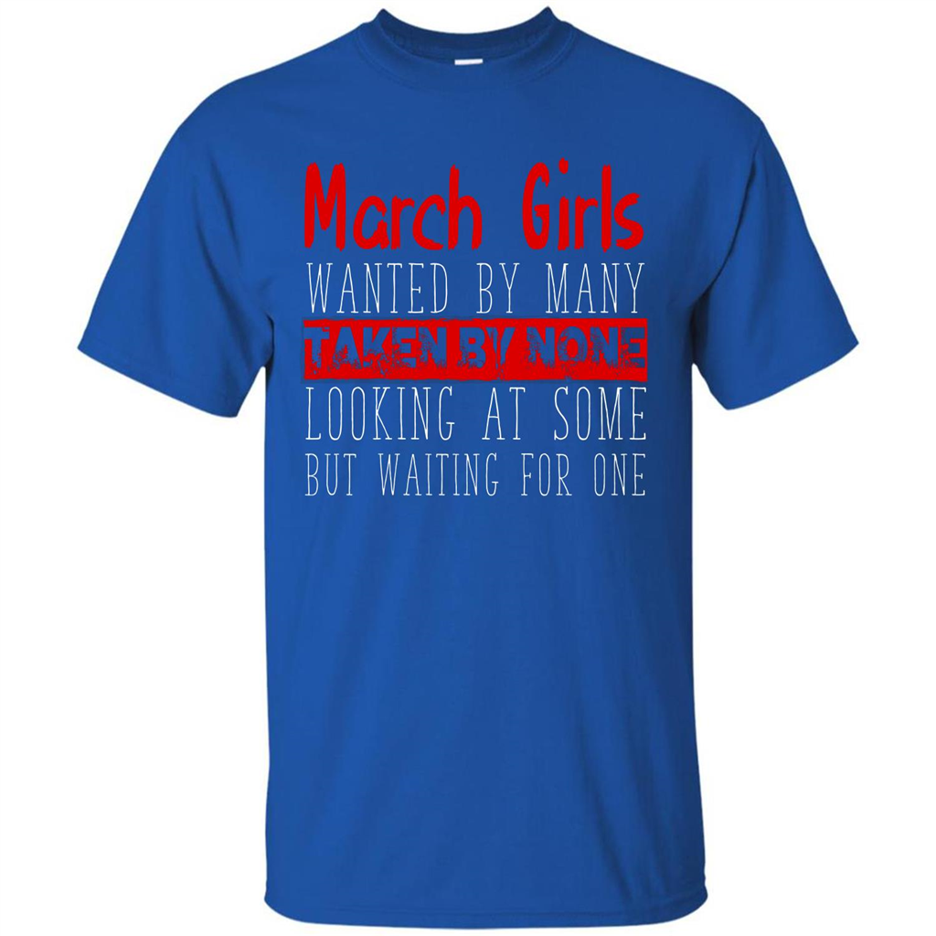 March Girls Wanted By Many Taken By None Looking At Some T-shirt