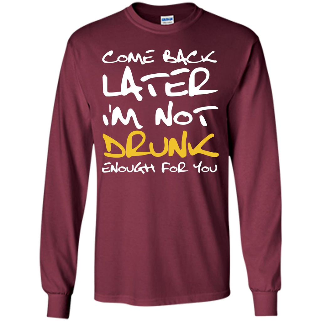 Beer T-shirt Come Back Later I'm Not Drunk Enough For You T-shirt Maroon