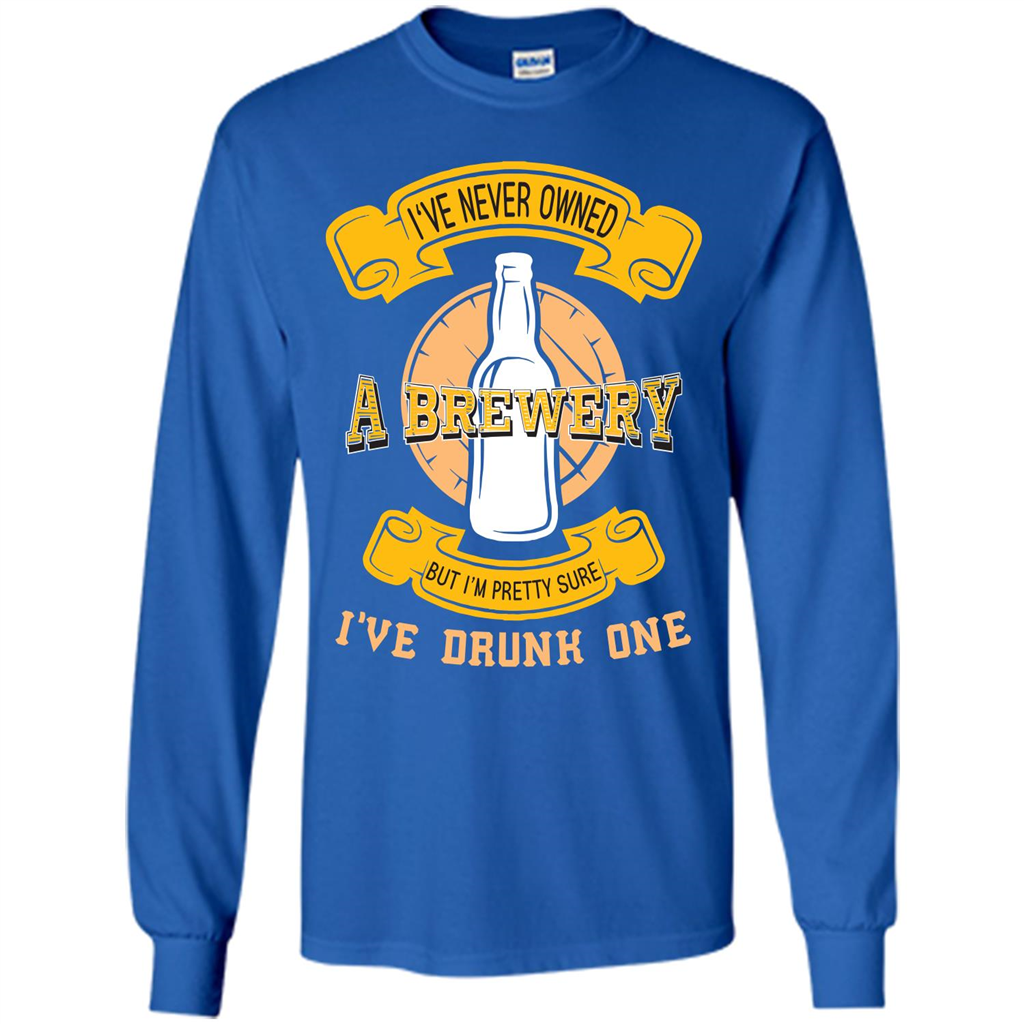 Beer T-shirt I've Never Owned A Brewery But I’m Pretty Sure