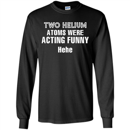Science T-shirt Two Helium Atoms Were Acting Funny Hehe Black