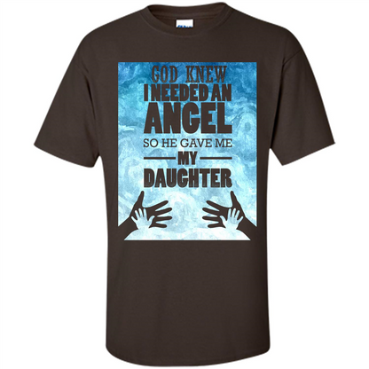 Daughter T-shirt, God Knew I Needed An Angel So He Gave Me My Daughter Dark Chocolate
