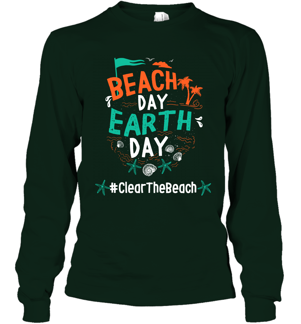 Beach Day Earth Day #clearthebeach Shirt Long Sleeve T-Shirt Long Sleeve T-Shirt Forest Green