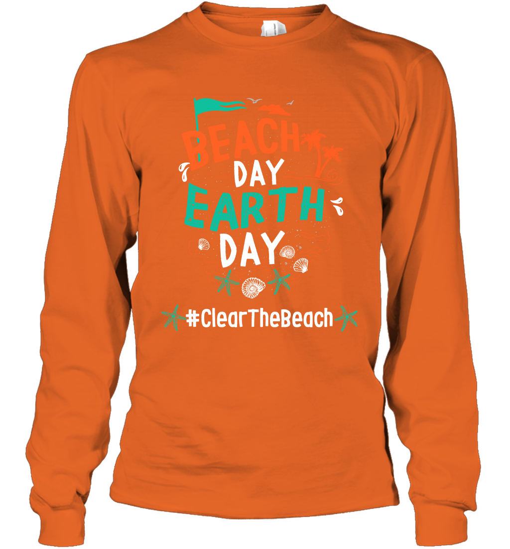 Beach Day Earth Day #clearthebeach Shirt Long Sleeve T-Shirt Long Sleeve T-Shirt Orange