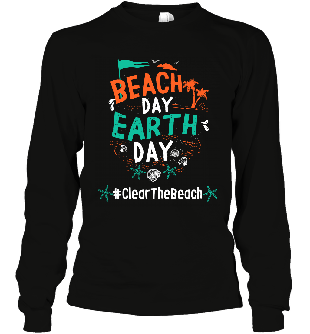 Beach Day Earth Day #clearthebeach Shirt Long Sleeve T-Shirt