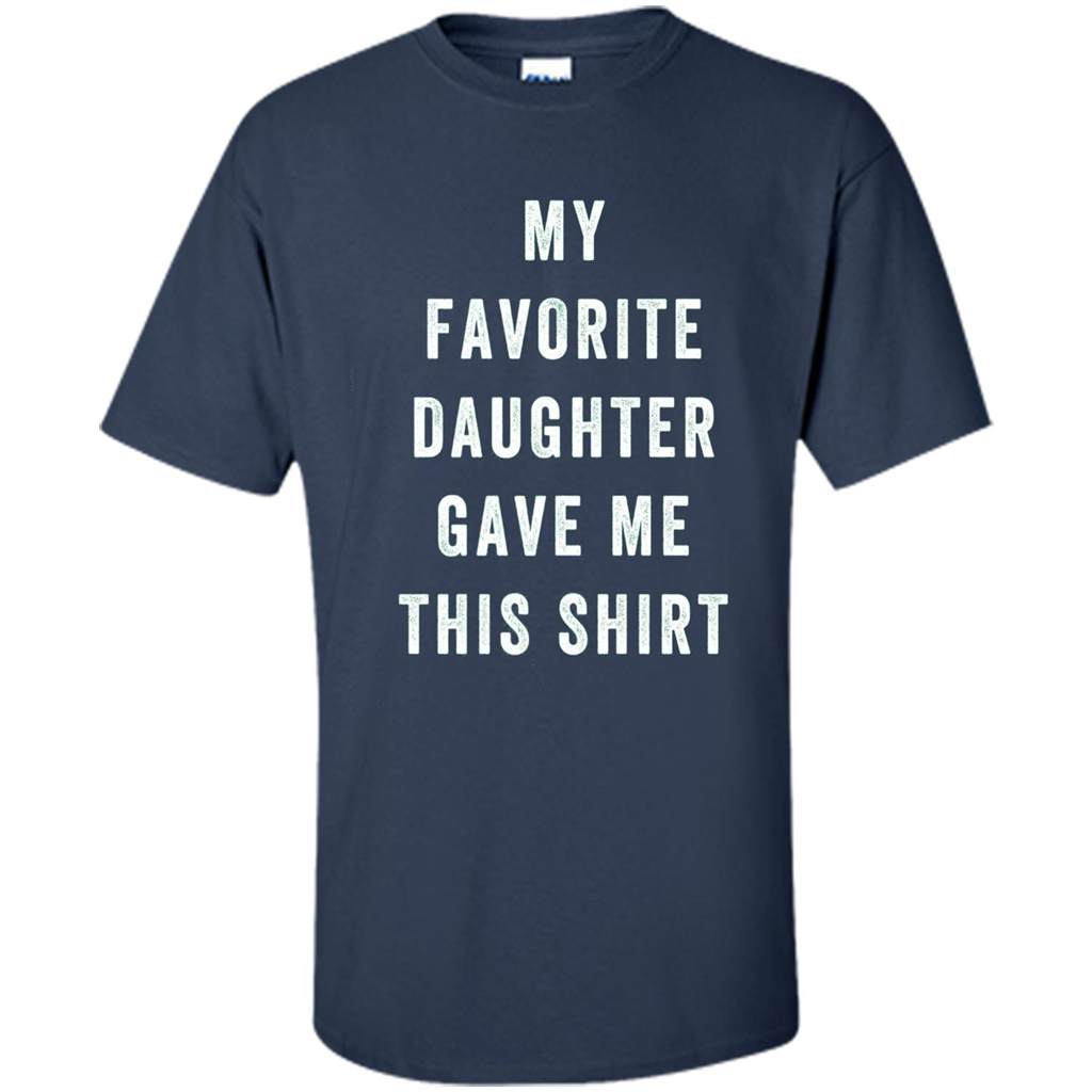 Fathers Day T-shirt My Favorite Child Gave Me This Shirt Navy