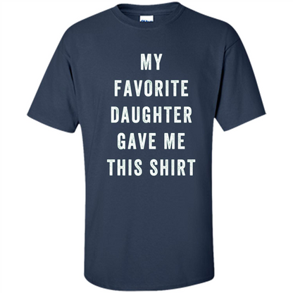 Fathers Day T-shirt My Favorite Child Gave Me This Shirt Navy