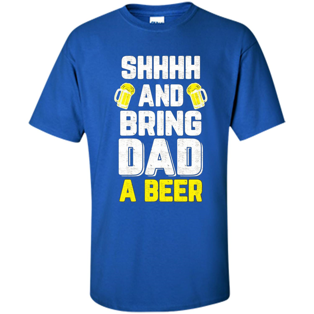 Father's Day Shirt Shhh Bring Dad A Beer Royal