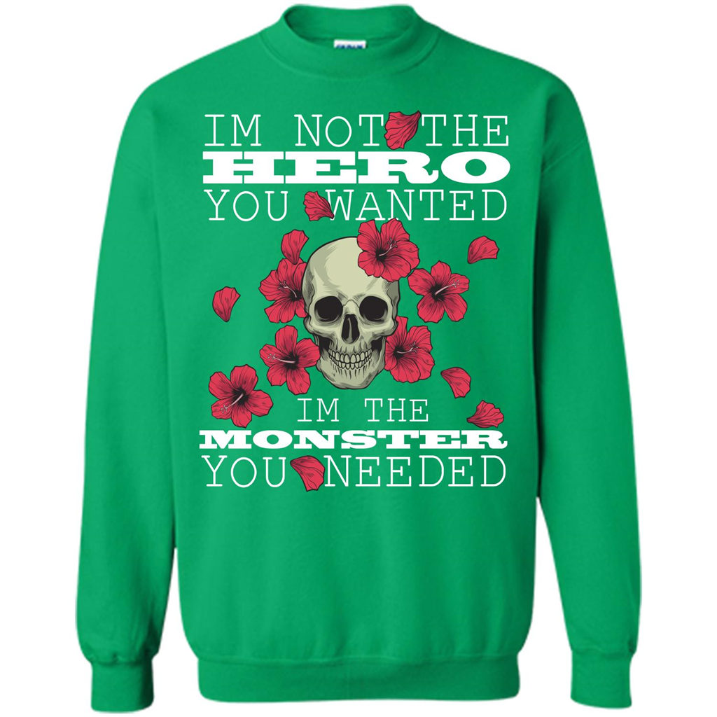 Funny T-shirt I'm Not The Hero You Wanted I'm The Monster You Needed Irish Green