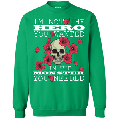 Funny T-shirt I'm Not The Hero You Wanted I'm The Monster You Needed Irish Green