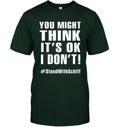 You Might Think It's Ok I Don't #standwithschiff Shirt T-Shirt T-Shirt Forest Green