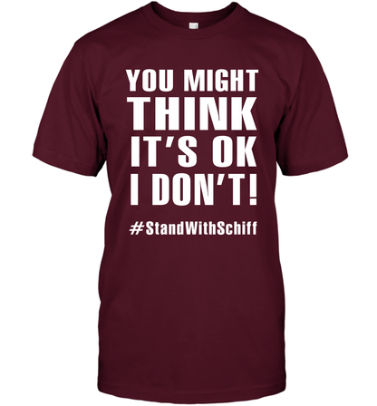 You Might Think It's Ok I Don't #standwithschiff Shirt T-Shirt T-Shirt Maroon
