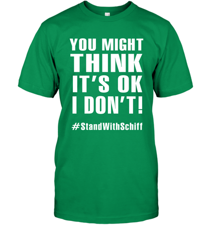 You Might Think It's Ok I Don't #standwithschiff Shirt T-Shirt T-Shirt Irish Green