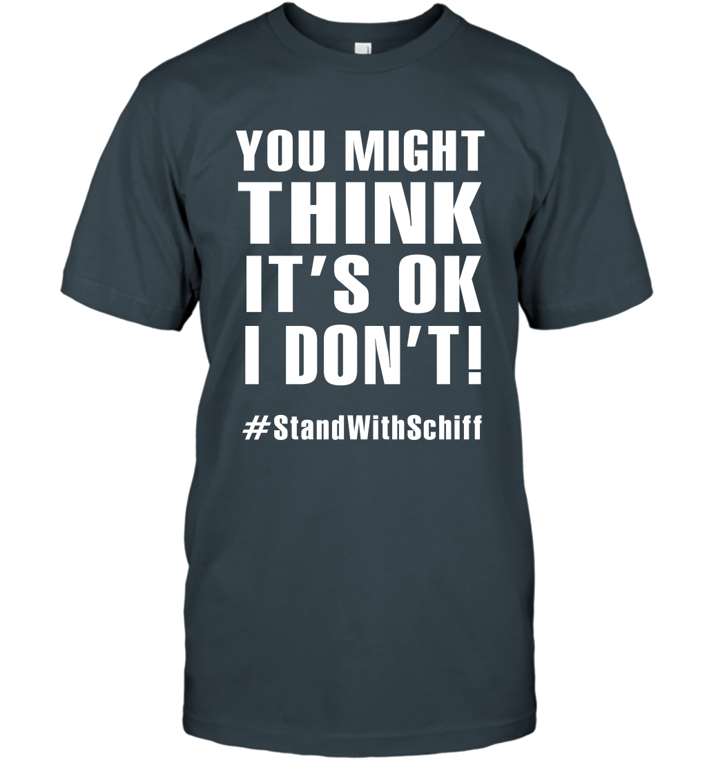 You Might Think It's Ok I Don't #standwithschiff Shirt T-Shirt T-Shirt Charcoal