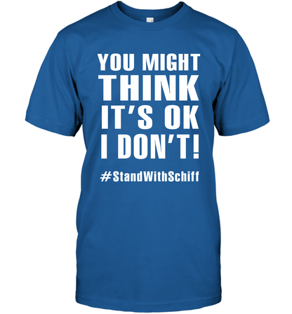You Might Think It's Ok I Don't #standwithschiff Shirt T-Shirt T-Shirt Royal