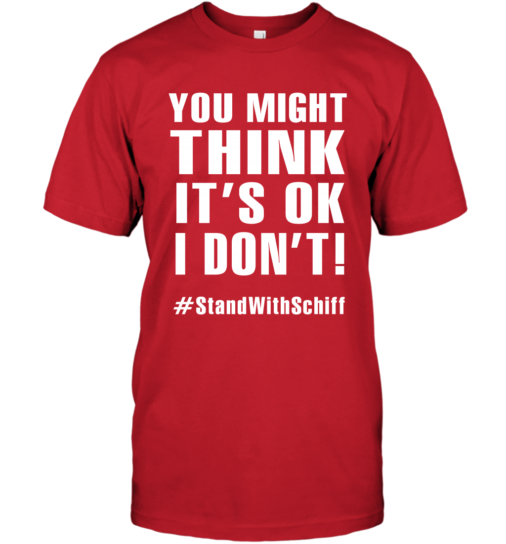 You Might Think It's Ok I Don't #standwithschiff Shirt T-Shirt T-Shirt Red