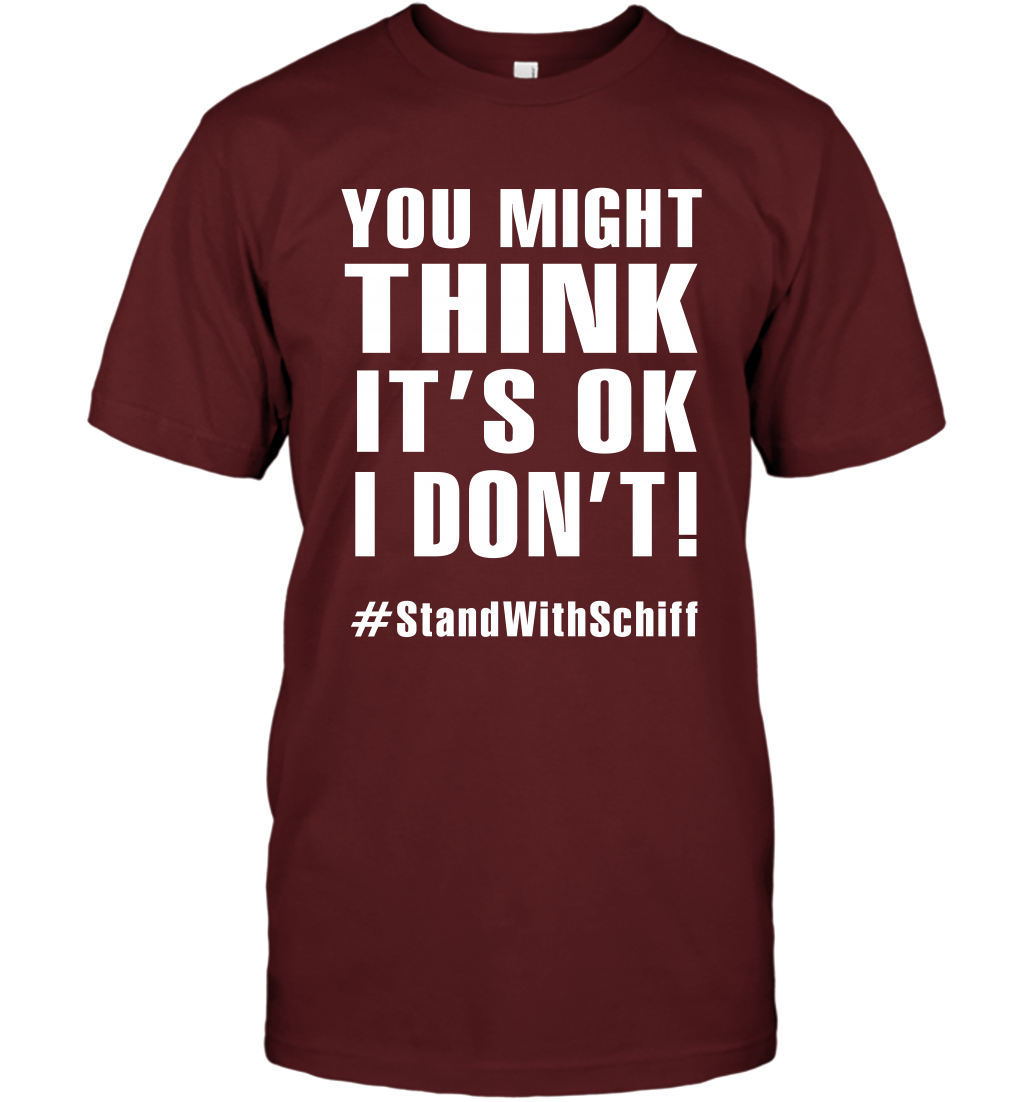 You Might Think It's Ok I Don't #standwithschiff Shirt T-Shirt T-Shirt Cardinal