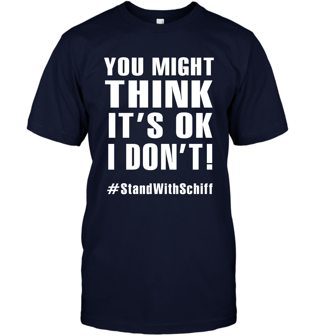 You Might Think It's Ok I Don't #standwithschiff Shirt T-Shirt T-Shirt Navy