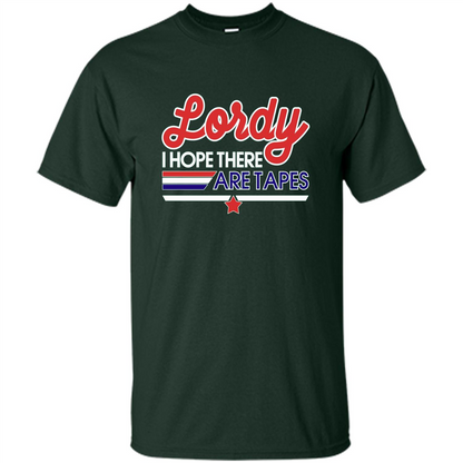 Funny Political T-shirt Lordy I Hope There Are Tapes Forest Green