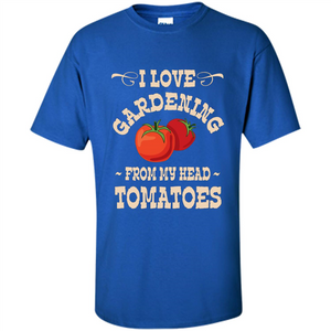 I love Gardening From My Head Tomatoes T-shirt