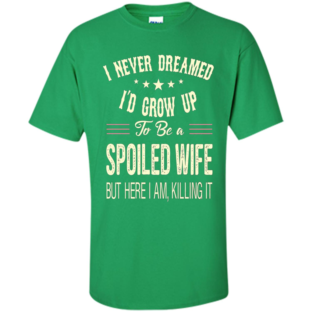 Dreamed To Be A Spoiled Wife T-shirt Irish Green