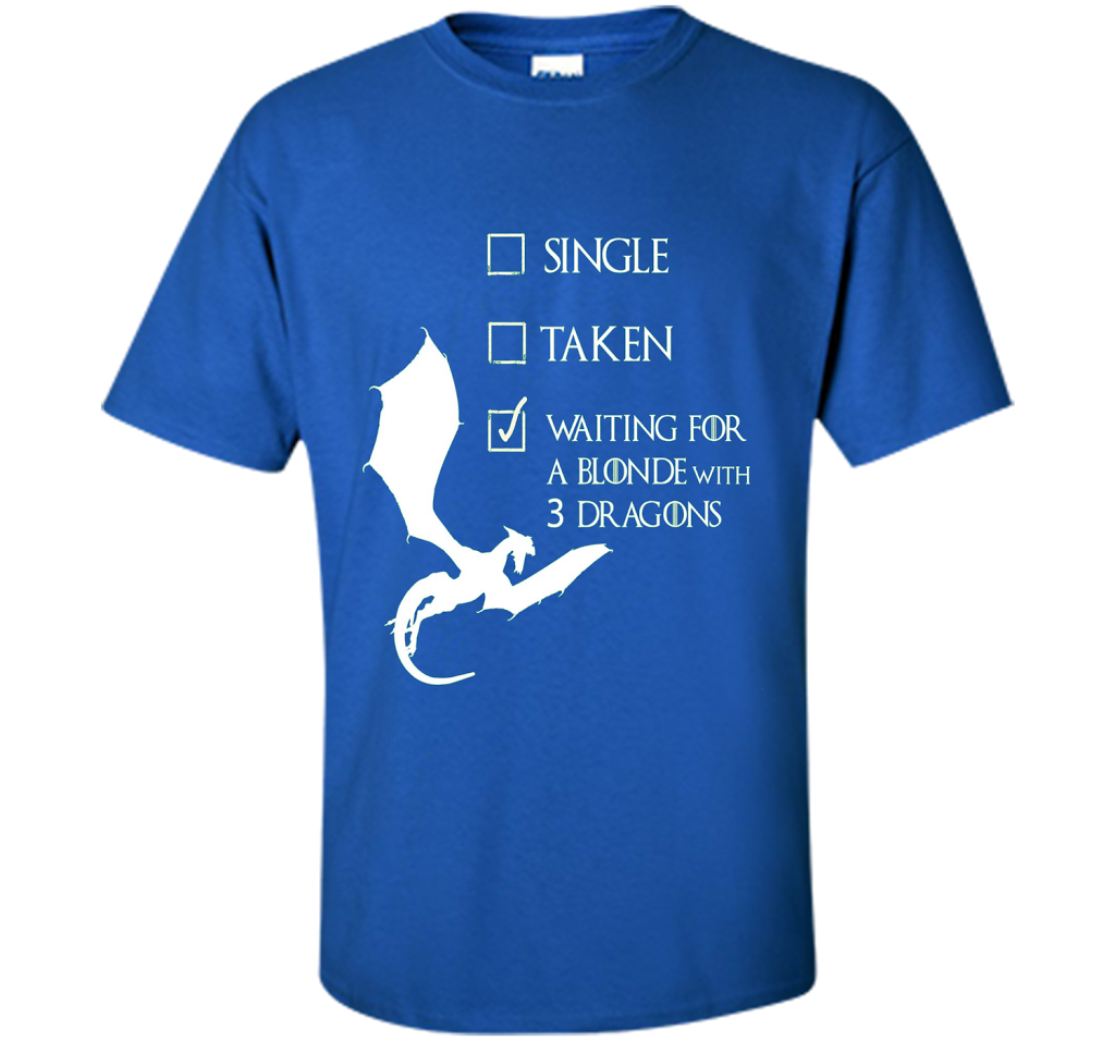 Game Of Thrones T-shirt Single Taken Waiting For A Blonde With Three Dragons Royal