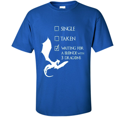 Game Of Thrones T-shirt Single Taken Waiting For A Blonde With Three Dragons Royal