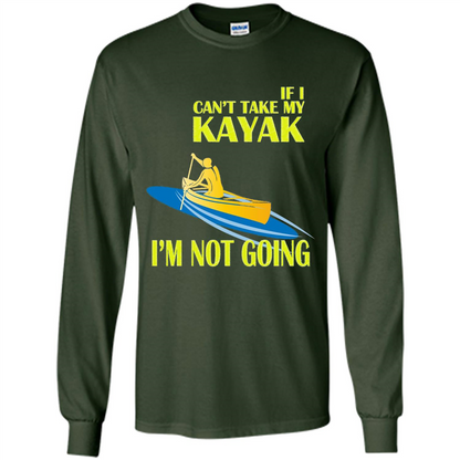 Kayaking T-shirt - If I can't take my KAYAK I'm not going Forest Green