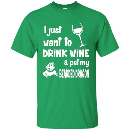 I Just Want To Drink Wine And Pet My Bearded Dragon T-shirt Irish Green