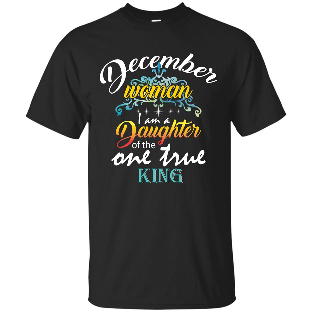 December Woman I Am A Daughter Of The One True King T-shirt