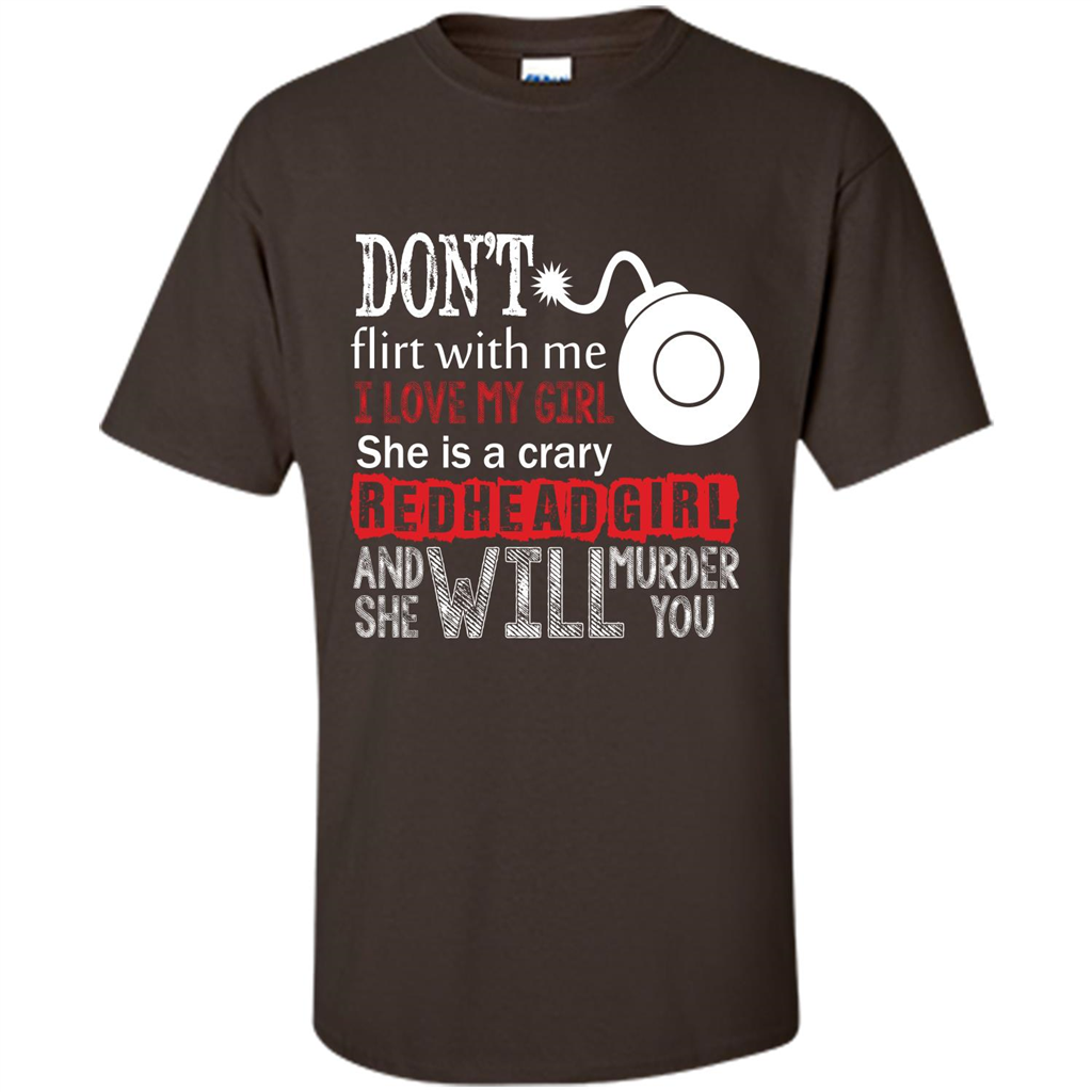 Redhead Girl T-shirt Don't Flirt With Me I Love My Girl She Is A Crazy Redhead Girl Dark Chocolate