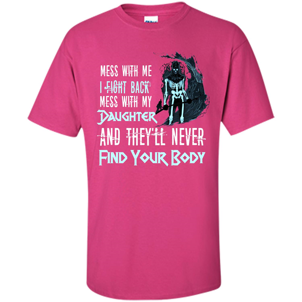 Fathers Day T-shirt Mess With My Daughter And They'll Never Find Your Body Heliconia