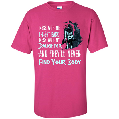 Fathers Day T-shirt Mess With My Daughter And They'll Never Find Your Body Heliconia