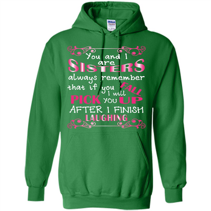 Family T-shirt You And I Are Sisters. If You FallI Will Pick You Up After I Finish Laughing