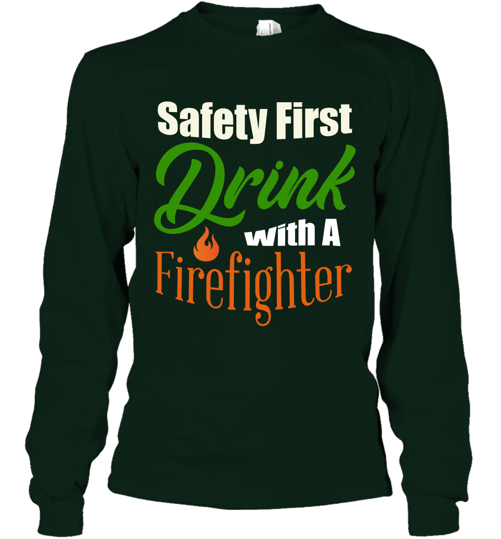 Safety First Drink With A Firefighter Saint Patricks Day Shirt Long Sleeve T-Shirt Forest Green