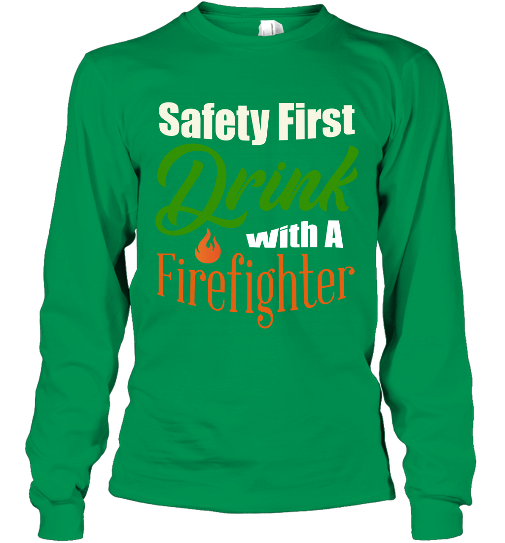 Safety First Drink With A Firefighter Saint Patricks Day Shirt Long Sleeve T-Shirt Irish Green