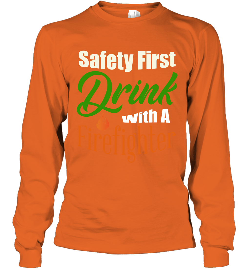 Safety First Drink With A Firefighter Saint Patricks Day Shirt Long Sleeve T-Shirt Orange