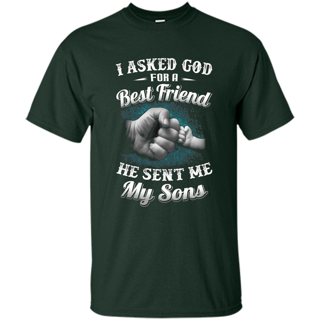 Fathers Day T-Shirts I Asked God For A Best Friend He Sent Me My Son Forest Green