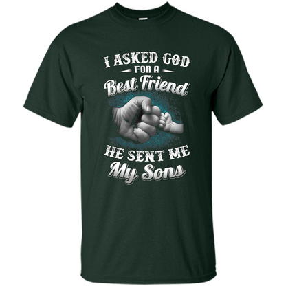 Fathers Day T-Shirts I Asked God For A Best Friend He Sent Me My Son Forest Green