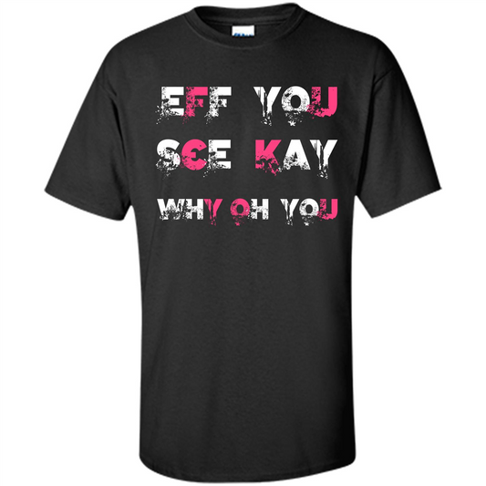 Funny T-shirt Eff You See Kay Why Oh You Black