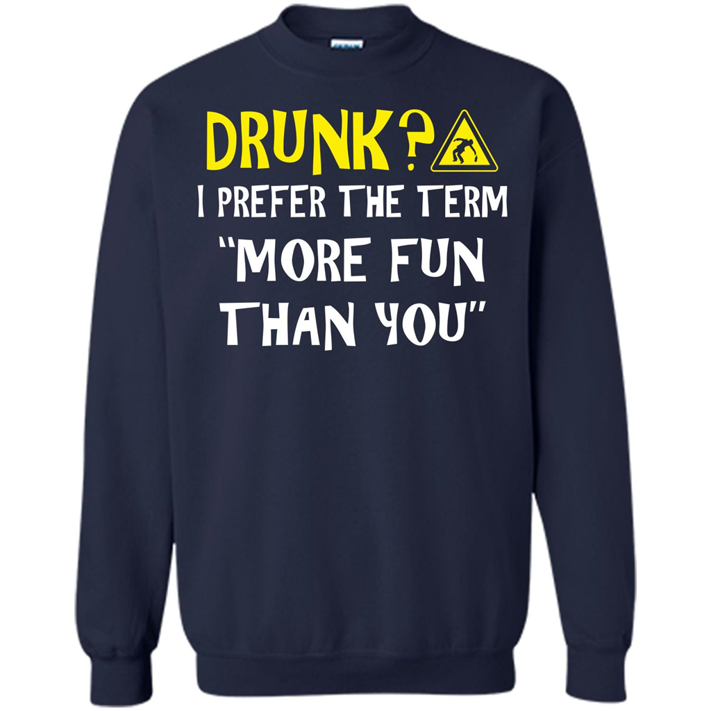 Drink T-shirt Drunk I Prefer The Term More Fun Than You Navy