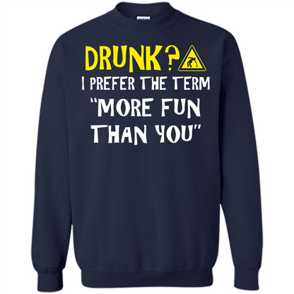 Drink T-shirt Drunk I Prefer The Term More Fun Than You Navy