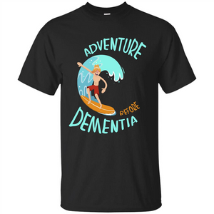 Adventurer T-shirt Adventure Before Dementia T-shirt