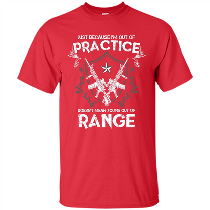 Military T-shirt Just Because I'm Out Of Practice Doesn't Mean You're Out Of Range Red