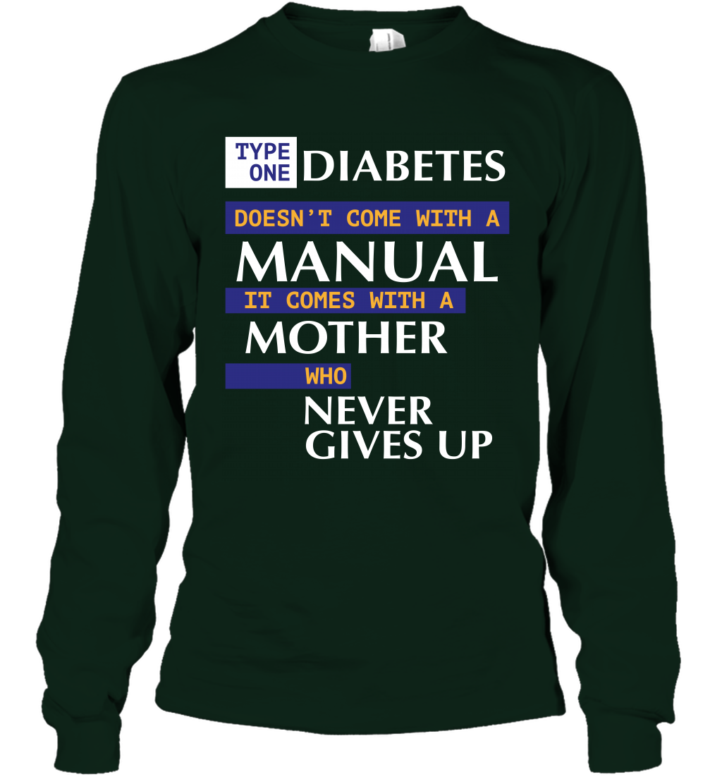 Type One Diabetes Doesn't Come With A Manual It Comes With A Mother Who Never Gives Up Long Sleeve T-Shirt Long Sleeve T-Shirt Forest Green