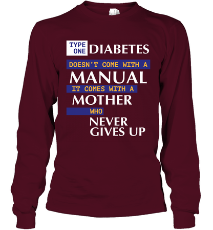 Type One Diabetes Doesn't Come With A Manual It Comes With A Mother Who Never Gives Up Long Sleeve T-Shirt Long Sleeve T-Shirt Maroon