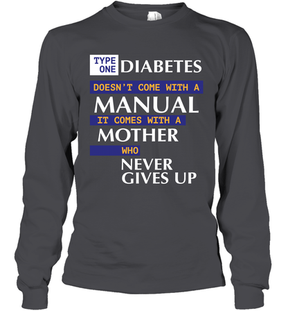 Type One Diabetes Doesn't Come With A Manual It Comes With A Mother Who Never Gives Up Long Sleeve T-Shirt Long Sleeve T-Shirt Dark Heather
