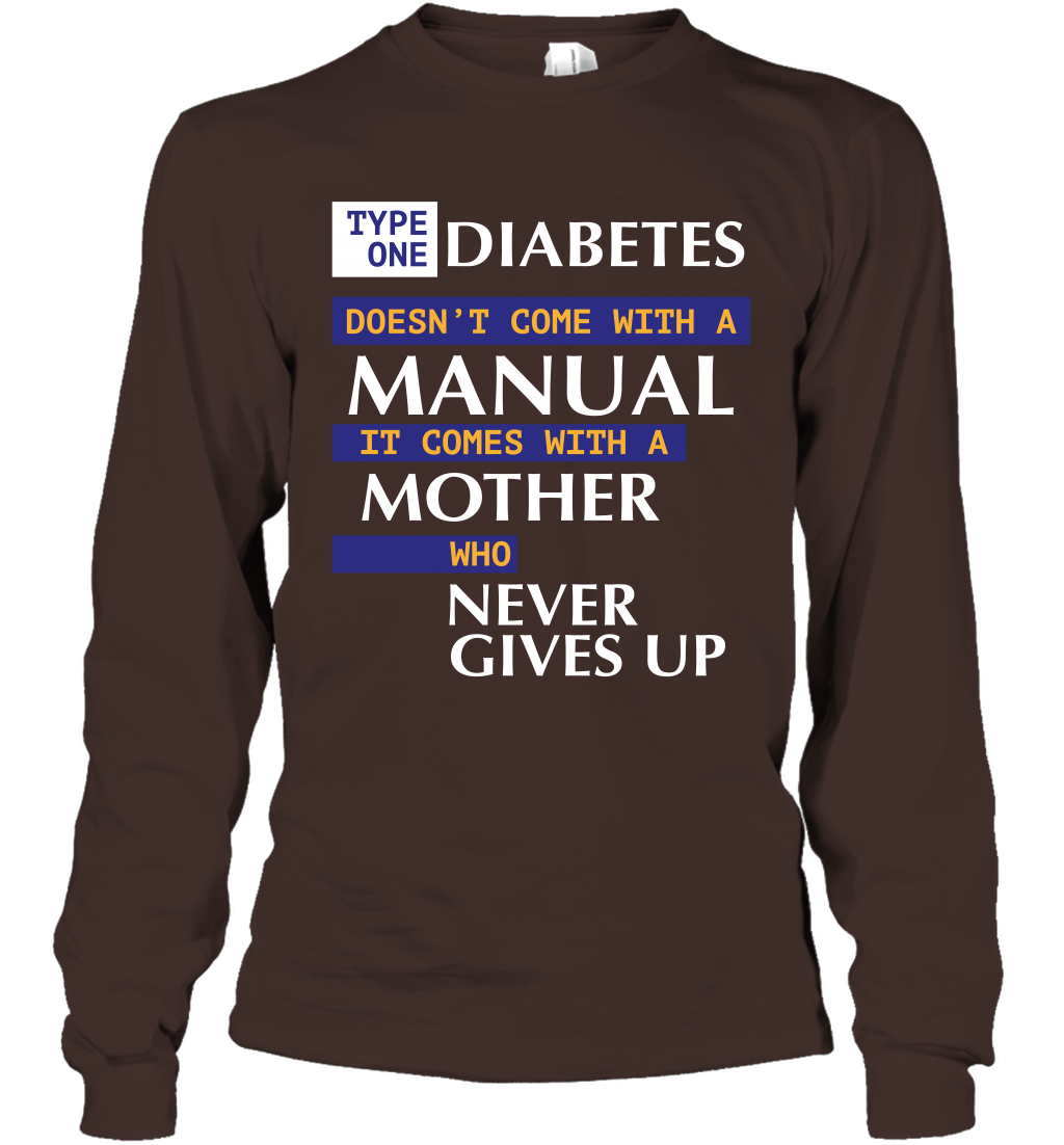 Type One Diabetes Doesn't Come With A Manual It Comes With A Mother Who Never Gives Up Long Sleeve T-Shirt Long Sleeve T-Shirt Dark Chocolate