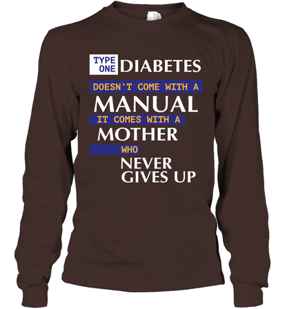 Type One Diabetes Doesn't Come With A Manual It Comes With A Mother Who Never Gives Up Long Sleeve T-Shirt Long Sleeve T-Shirt Dark Chocolate